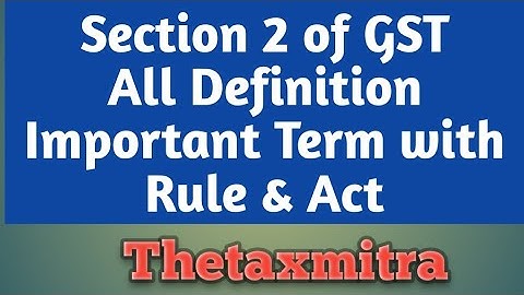 GST Section 2 Definition Important Term I Section 2 of the Goods and Services Tax (GST) Act