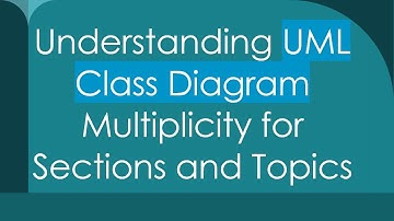Understanding UML Class Diagram Multiplicity for Sections and Topics