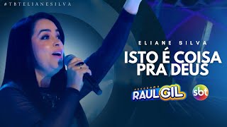 Eliane Silva | Programa do Raul Gil - Isto é Coisa pra Deus