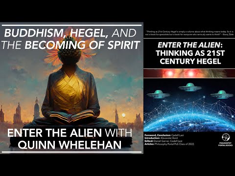 ENTER THE ALIEN (2): Buddhism, Hegel, and the Becoming of Spirit (w/ Quinn Whelehan)