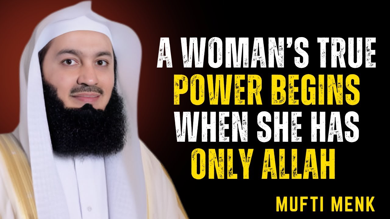 A Woman’s True Power Begins When She Has Only Allah | Mufti Menk