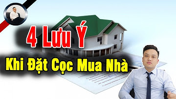 4 Lưu Ý Trước Khi Đặt Cọc Mua Nhà Đất Cần Biết ?
