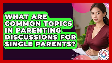 What Are Common Topics in Parenting Discussions for Single Parents? | Single Parent Support Hub News
