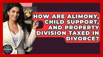 How Are Alimony, Child Support, And Property Division Taxed In Divorce? - Get Divorce Answers