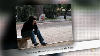 Vignette de la vidéo "The Larry Mercey Trio - Jesus It's Me Again"