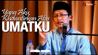 Ceramah Islam: Yang Aku Khawatirkan Atas Umatku - Ustadz Badru Salam