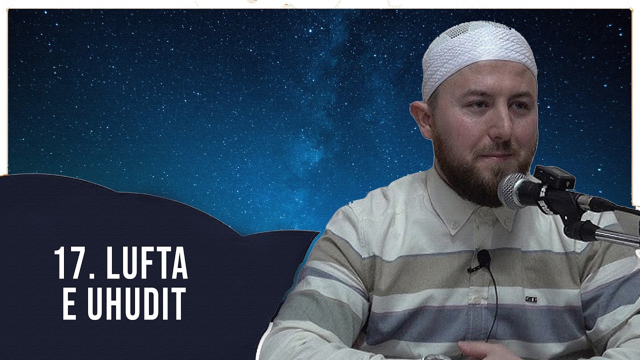 17. Lufta e Uhudit - Hoxhë Qëndrim Jashari