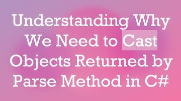 Understanding Why We Need to Cast Objects Returned by Parse Method in C#