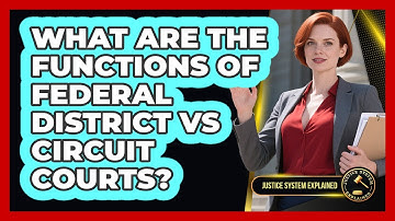 What Are The Functions Of Federal District Vs Circuit Courts? - Justice System Explained