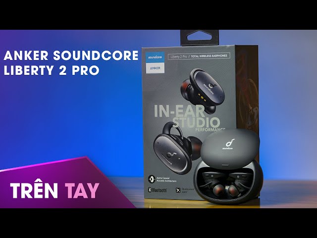 Trên tay Anker Soundcore Liberty 2 Pro: Tai nghe True-Wireless đầu tiên sử dụng 3 driver Hybrid