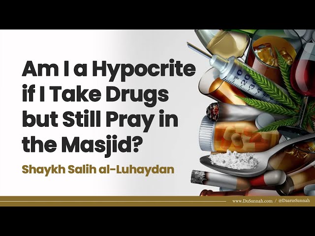 Am I a Hypocrite if I Take Drugs but Still Pray in the Masjid? | Shaykh Salih al-Luhaydan class=