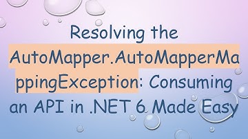 Resolving the AutoMapper.AutoMapperMappingException: Consuming an API in .NET 6 Made Easy