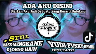 TIKTOK VIRAL || DJ ADA AKU DISINI 🔥DHYO HAW 🔥BASS MENGKANE 🔥 YUDI FVNKY REMIX.OPE TATO