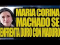 MARIA CORINA MACHADO ENFRENTA DURO A MADURO