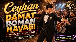 Ceyhan Damat Roman Havası | Ceyhan Damadın Havası | İsme Özel Damat Oyunu Şarkısı