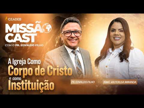 A Igreja Como Corpo de Cristo e como Instituição | Missão Cast Pr Edvaldo Filho e Valterleia Miranda