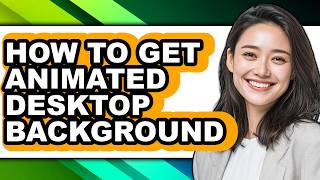 How to Get Animated Desktop Background - Full Guide