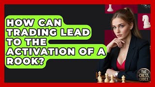 How Can Trading Lead To The Activation Of A Rook - The Chess Codex