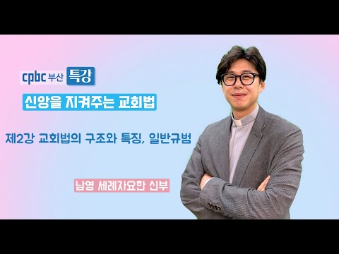 cpbc부산 특강 - 신앙을 지켜주는 교회법 제2강 교회법의 구조와 특징, 일반규범