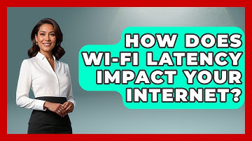 How Does Wi-Fi Latency Impact Your Internet? - Tech Terms Explained