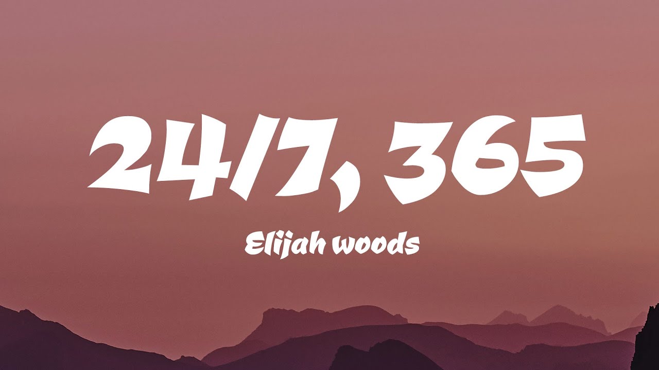 elijah woods - 24/7, 365 (Lyrics) - YouTube