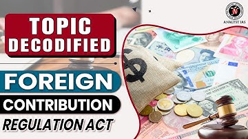 FOREIGN CONTRIBUTION REGULATION ACT | Topic Decodified | UPSC CSE | Analyst IAS