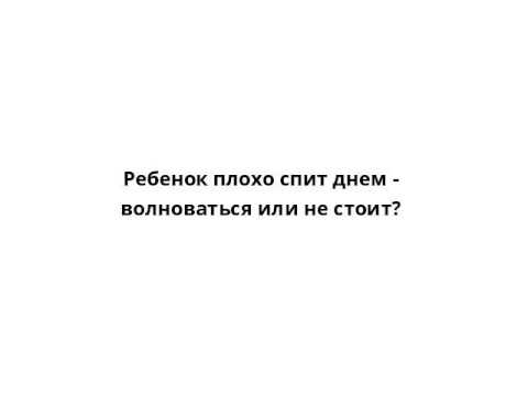 Ребенок плохо спит днем - волноваться или не стоит? Ребенок плохо спит днем - волноваться или не стоит?