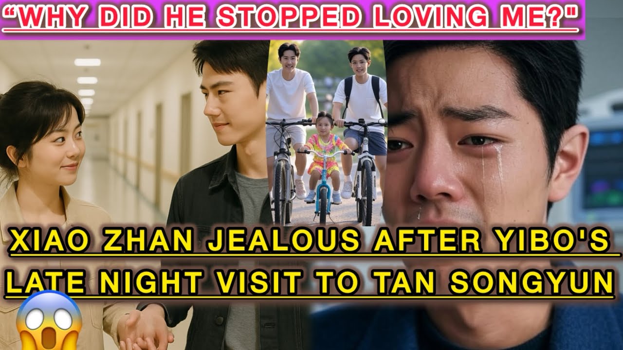 XIAO ZHAN JEALOUS AFTER WANG YIBO'S LATE-NIGHT VISIT TO TAN SONGYUN.