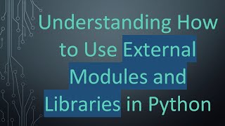 Understanding How to Use External Modules and Libraries in Python