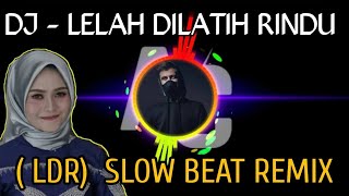 DJ - LELAH DILATIH RINDU ( LDR)  SLOW BEAT REMIX