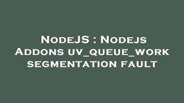 NodeJS : Nodejs Addons uv_queue_work segmentation fault