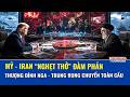 TOÀN CẢNH THẾ GIỚI 20/5: Mỹ - Iran nghẹt thở đàm phán, thượng đỉnh Nga - Trung rung chuyển toàn cầu