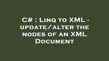 C# : Linq to XML - update/alter the nodes of an XML Document