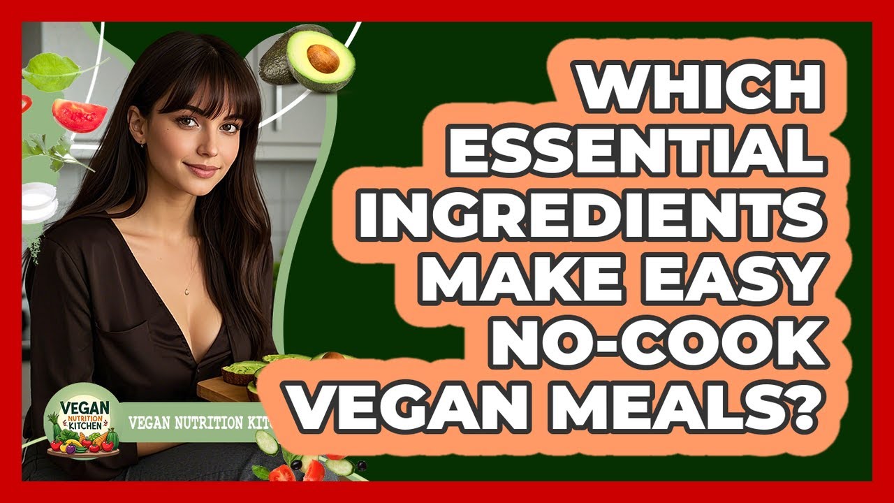 Which Essential Ingredients Make Easy No-Cook Vegan Meals?