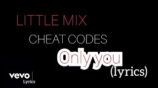Little mix -cheat code-only you (lyrics video)