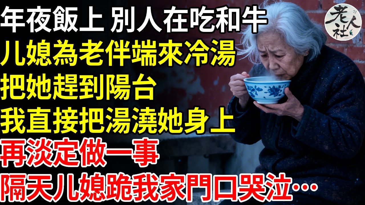 在除夕夜飯上，媳婦為老伴端來一碗冷湯，而其他人都在吃和牛。她嘲笑著說：「這湯很適合你——。」我開門撞見這一幕，直接把冷湯澆在他身上，然後淡定做一事，第二天早上，媳婦跪在我家門口哭泣… #