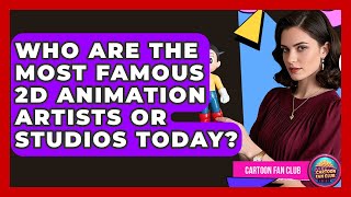 Who Are the Most Famous 2D Animation Artists or Studios Today? - Cartoon Fan Club