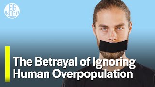 The Betrayal of Ignoring Human Overpopulation