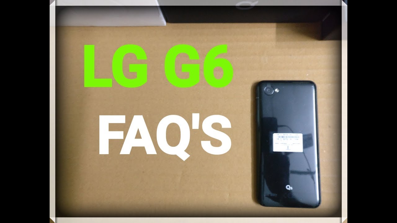 LG Q6   FAQ's - LG Q6  Most Important Features