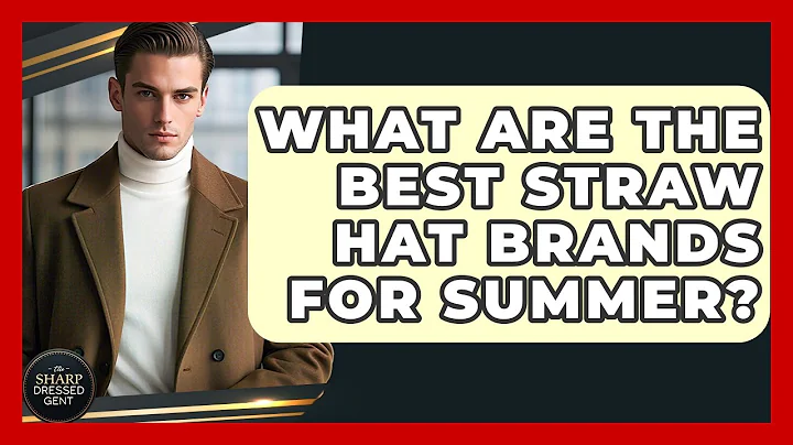 What Are The Best Straw Hat Brands For Summer? - The Sharp Dressed Gent