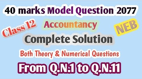 Complete Solution from Q.N.1 to Q.N.11||40 Marks Model Question 2077||Accountancy||Class 12||NEB