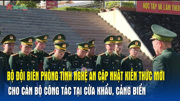 Bộ đội Biên phòng tỉnh Nghệ An cập nhật kiến thức mới cho cán bộ công tác tại cửa khẩu, cảng biển