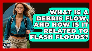 What Is A Debris Flow, And How Is It Related To Flash Floods? - The Hiker
