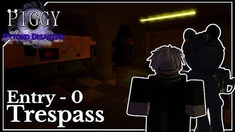 Piggy Beyond Disaster │Entry - 0  / "Trespass"│