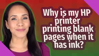 Why is my HP printer printing blank pages when it has ink?