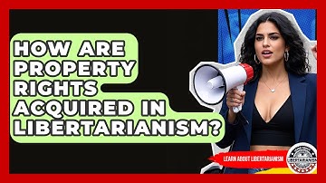 How Are Property Rights Acquired In Libertarianism? - Learn About Libertarianism