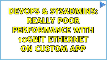 DevOps & SysAdmins: Really poor performance with 10Gbit Ethernet on custom app (3 Solutions!!)