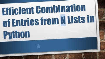Efficient Combination of Entries from N Lists in Python