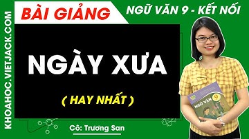 Ngày xưa | Ngữ văn 9 - Kết nối tri thức - Cô Trương San (HAY NHẤT)