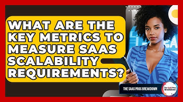 What Are The Key Metrics To Measure SaaS Scalability Requirements? - The SaaS Pros Breakdown